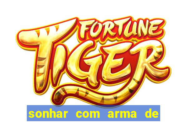 sonhar com arma de fogo no jogo do bicho